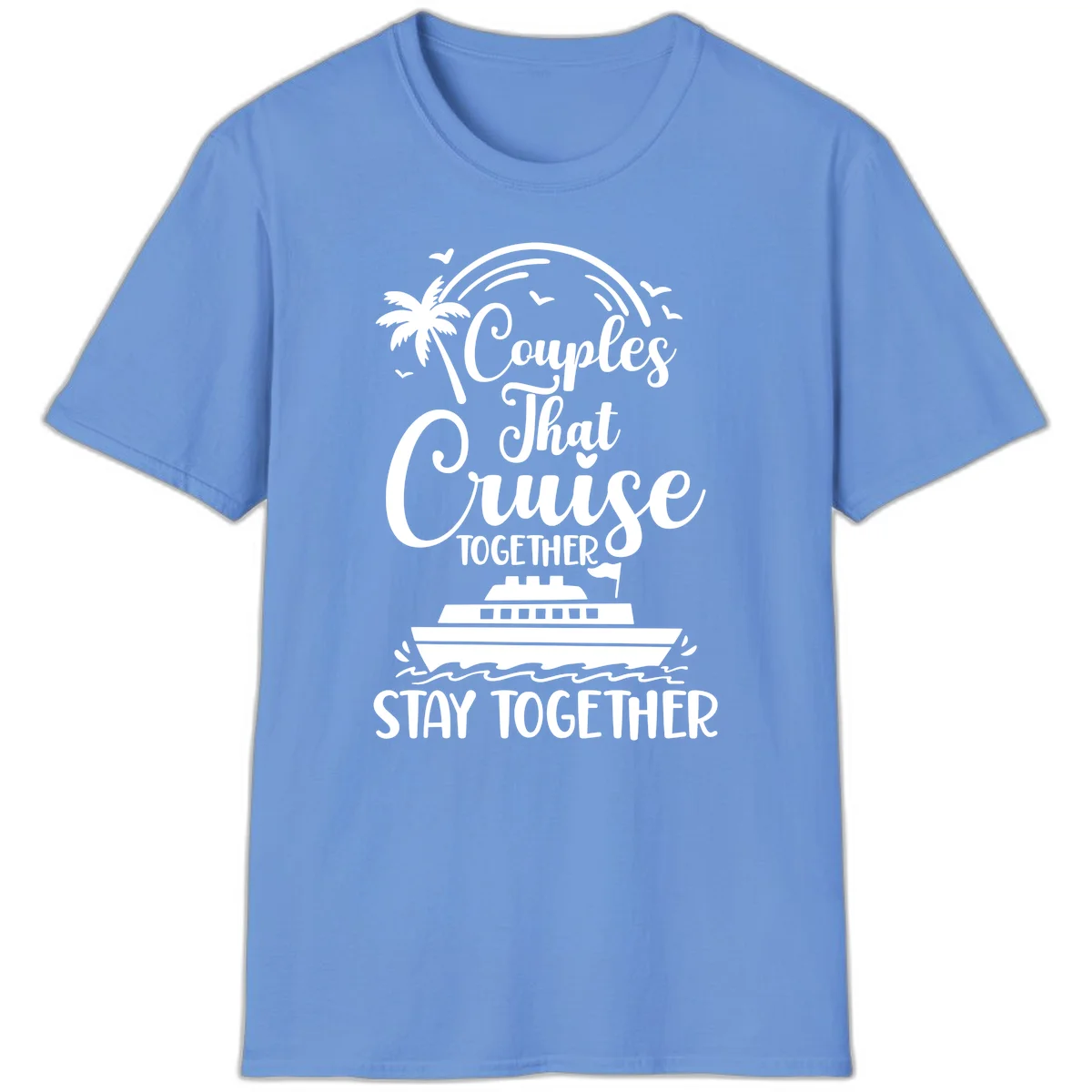 Couples That Cruise Together Stay Together T-Shirt in Carolina Blue