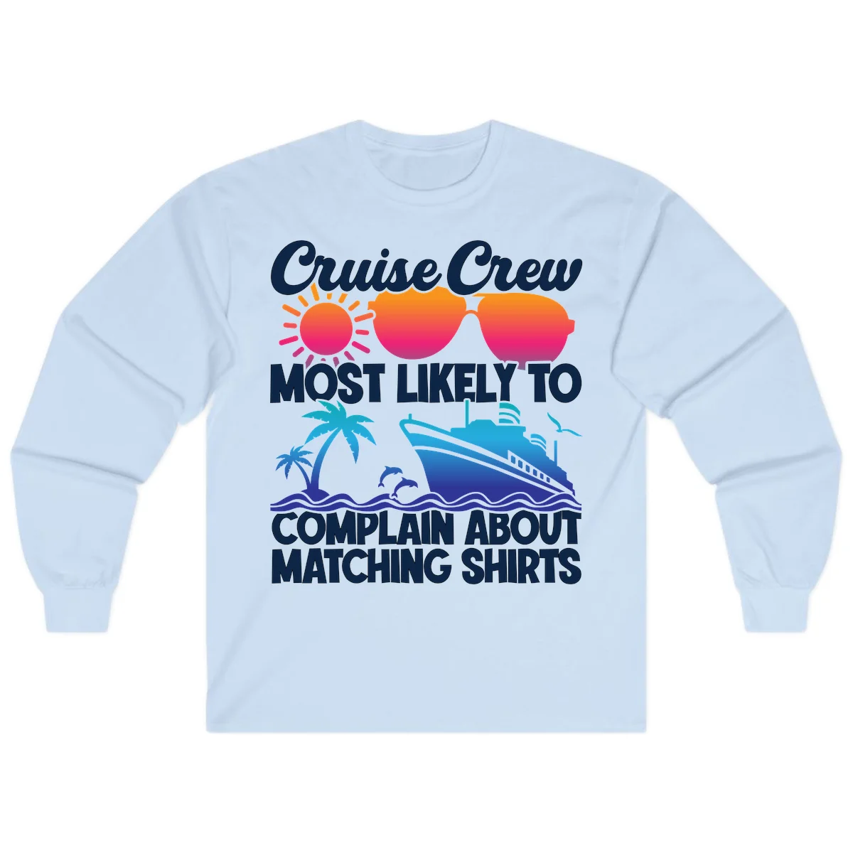 Cruise Crew Most Likely To Complain Long Sleeve in Light Blue