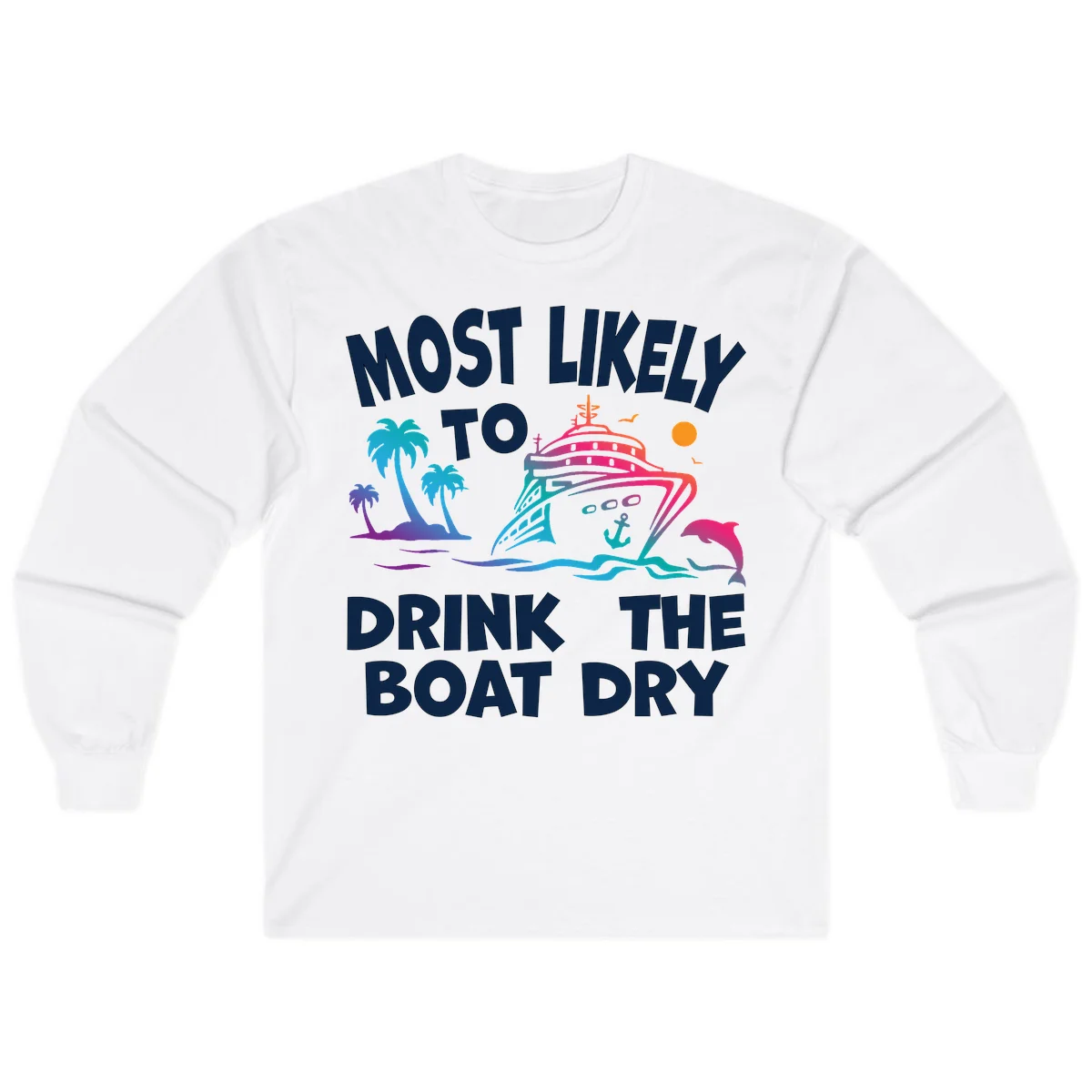 Most Likely To Drink The Boat Dry Long Sleeve in White