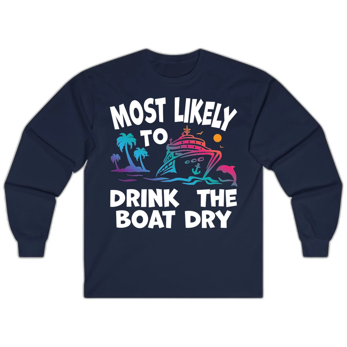 Most Likely To Drink The Boat Dry Long Sleeve in Navy