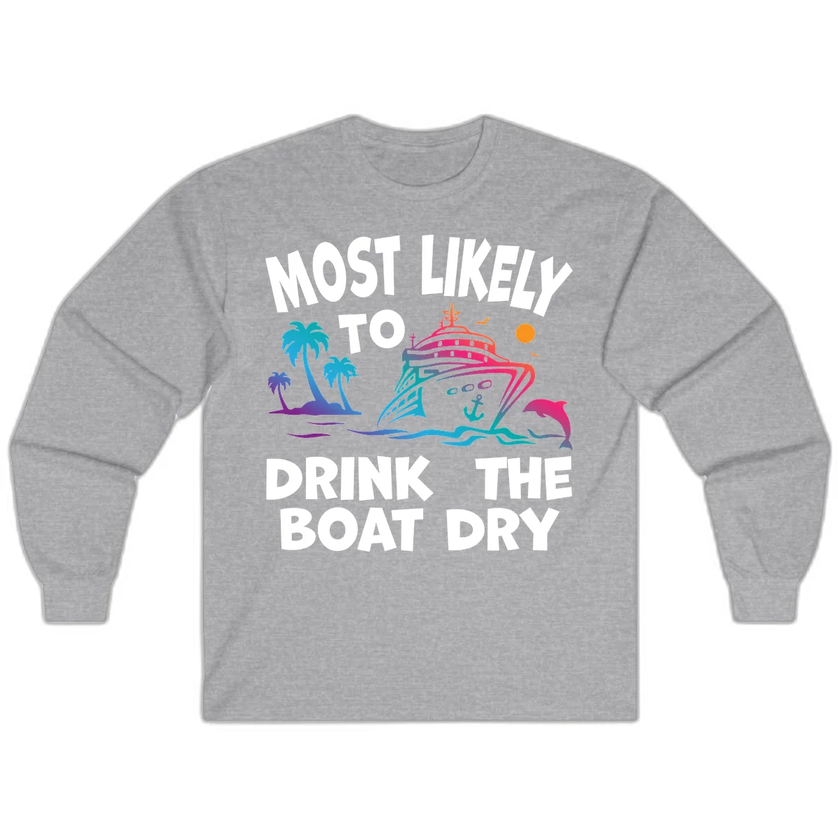 Most Likely To Drink The Boat Dry Long Sleeve in Sport Grey