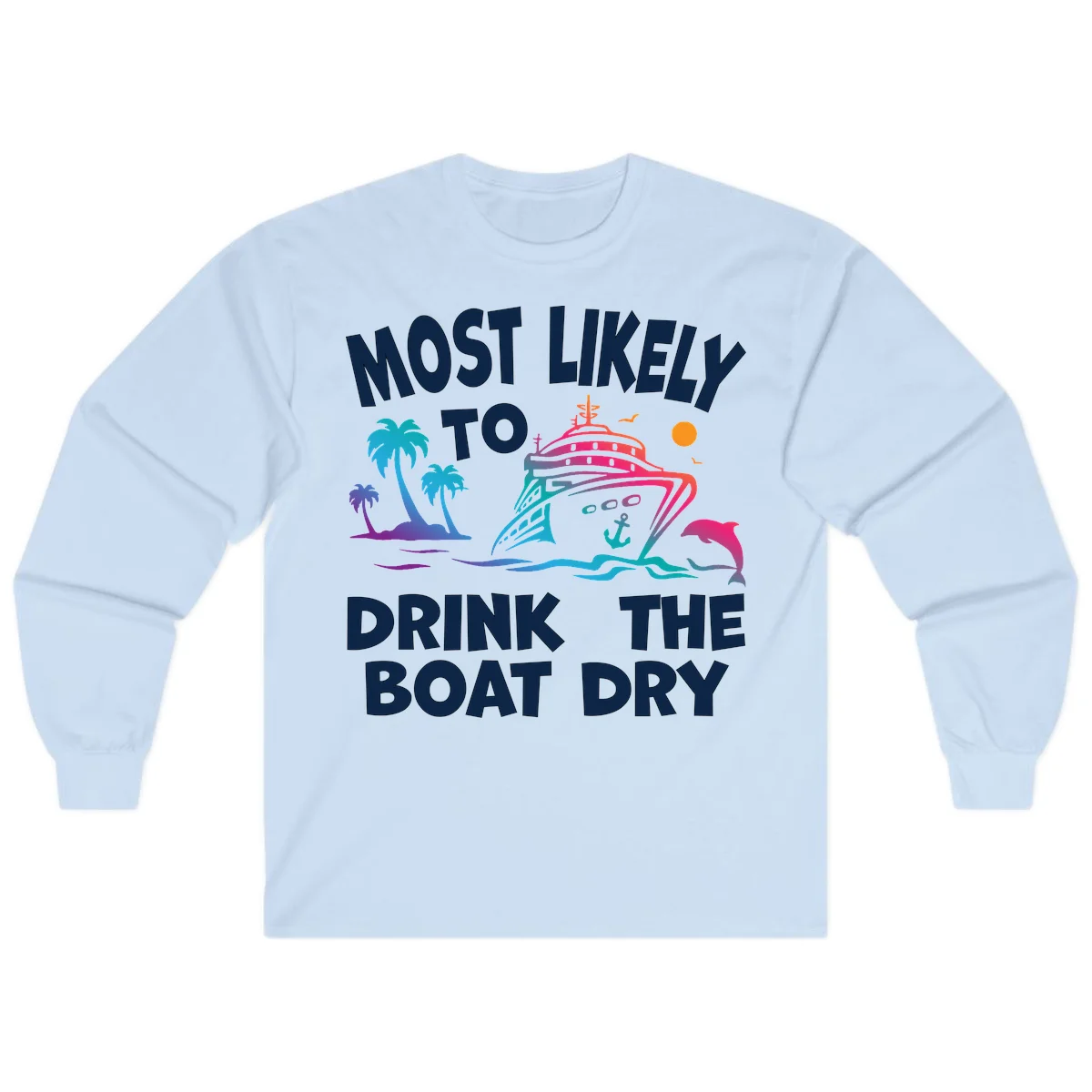 Most Likely To Drink The Boat Dry Long Sleeve in Light Blue