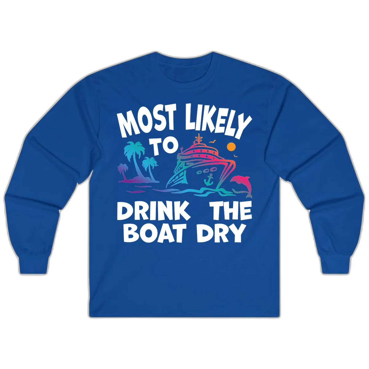 Most Likely To Drink The Boat Dry Long Sleeve in Royal