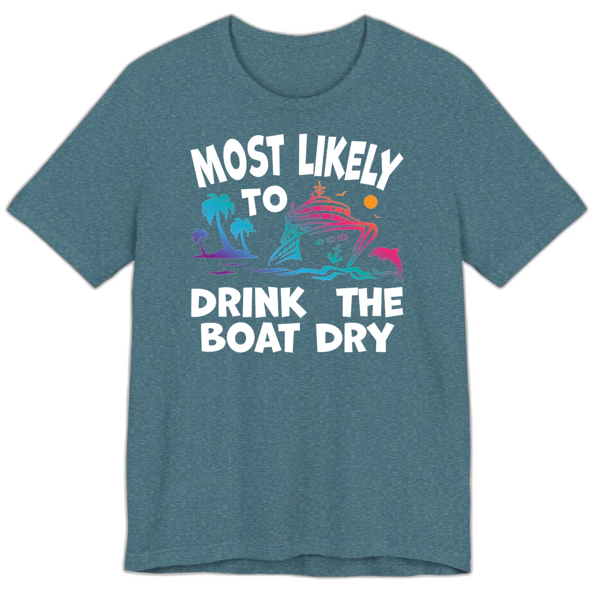 Most Likely To Drink The Boat Dry Premium T-Shirt in Heather Deep Teal
