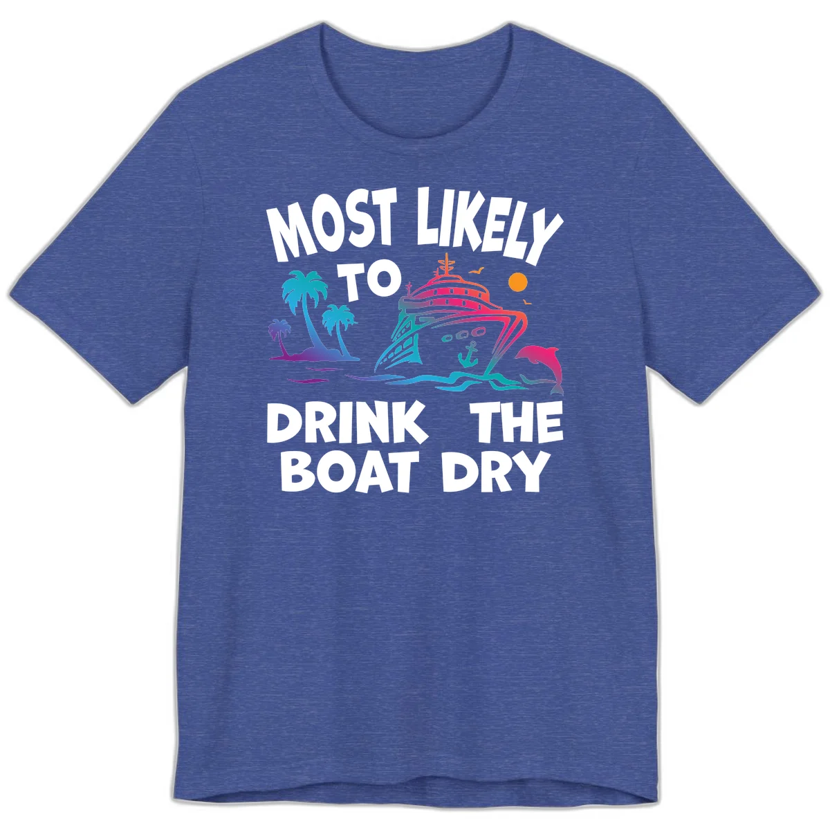 Most Likely To Drink The Boat Dry Premium T-Shirt in Heather True Royal