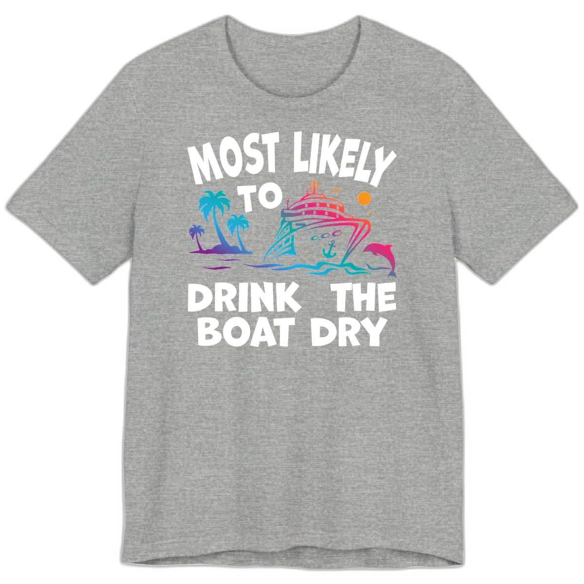 Most Likely To Drink The Boat Dry Premium T-Shirt in Athletic Heather