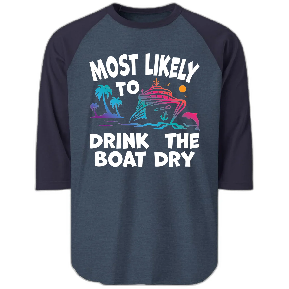 Most Likely To Drink The Boat Dry Raglan 3/4 in Heather Denim Navy