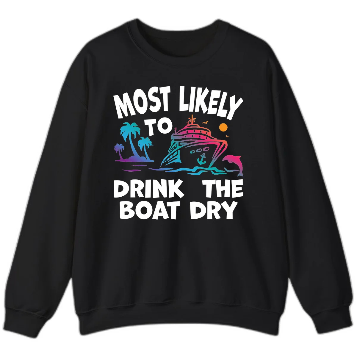 Most Likely To Drink The Boat Dry Sweatshirt in Black
