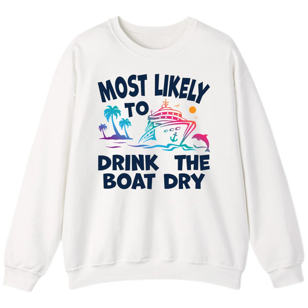 Most Likely To Drink The Boat Dry Sweatshirt in White