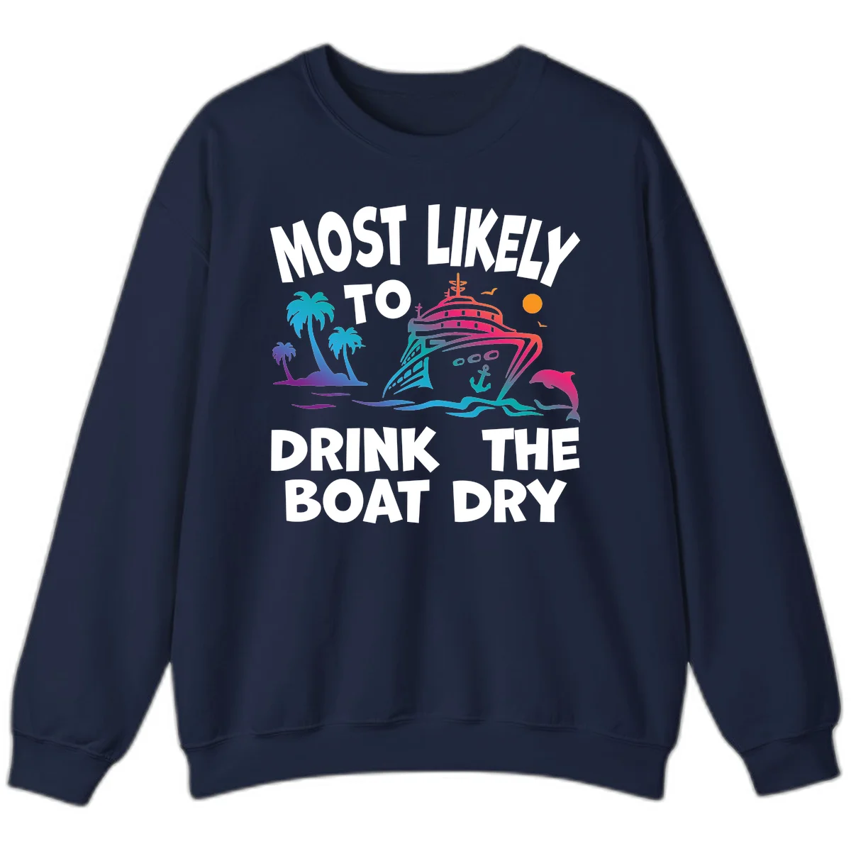 Most Likely To Drink The Boat Dry Sweatshirt in Navy