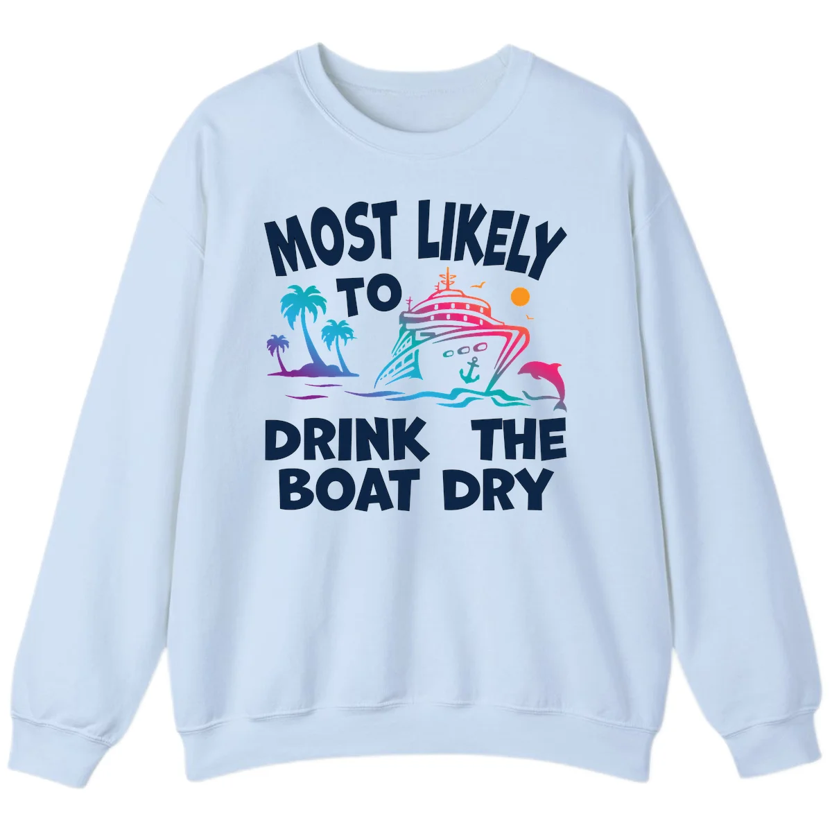 Most Likely To Drink The Boat Dry Sweatshirt in Light Blue