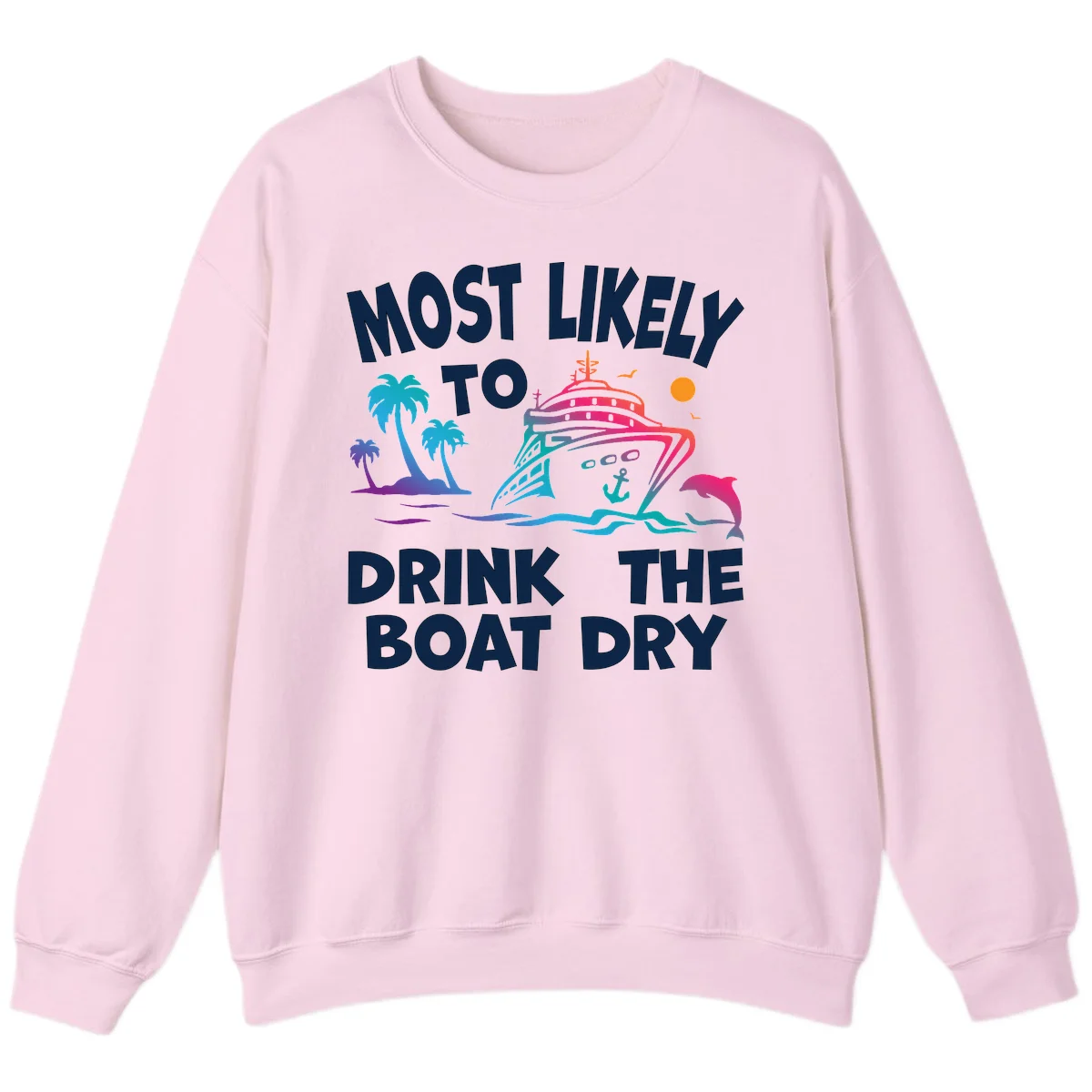 Most Likely To Drink The Boat Dry Sweatshirt in Light Pink