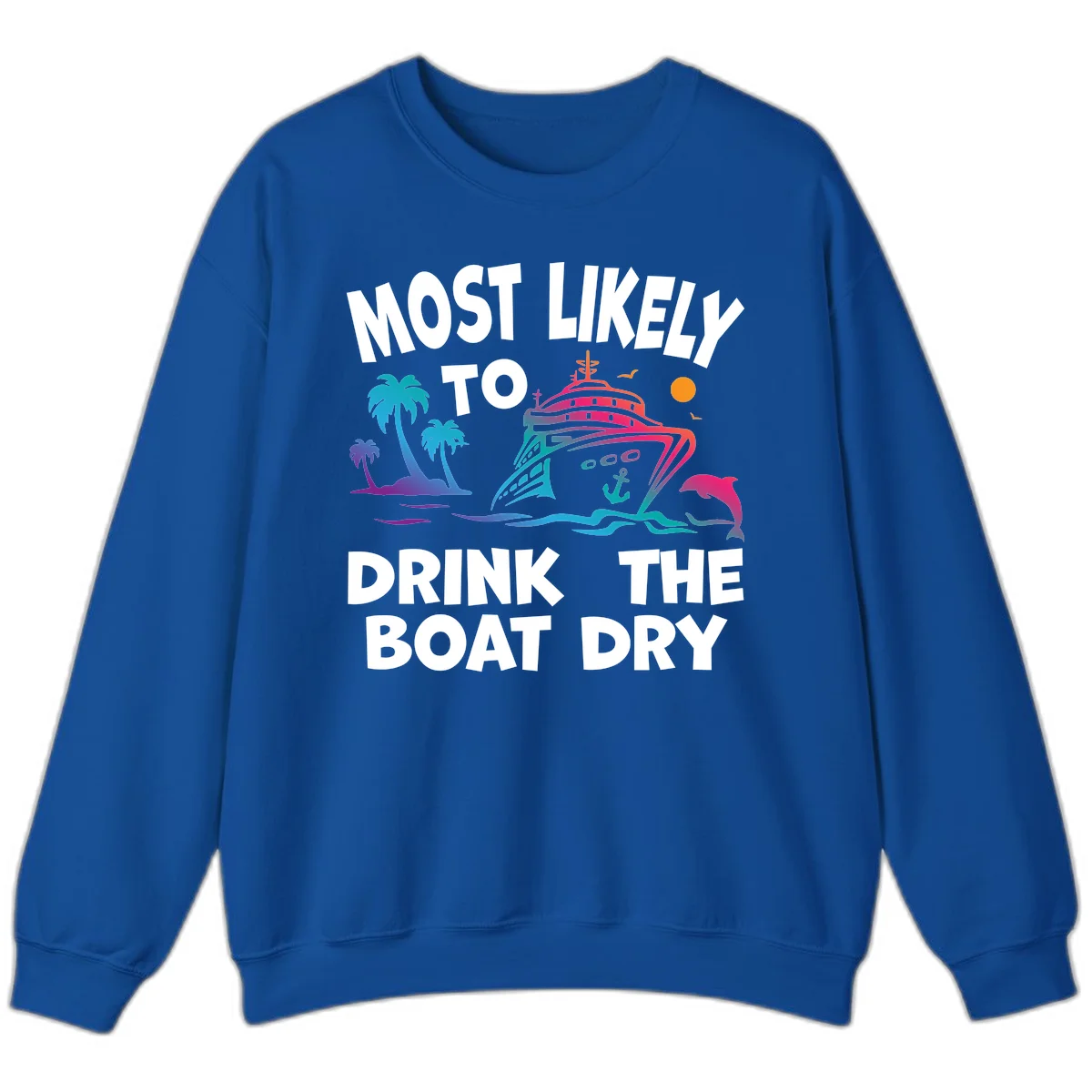 Most Likely To Drink The Boat Dry Sweatshirt in Royal