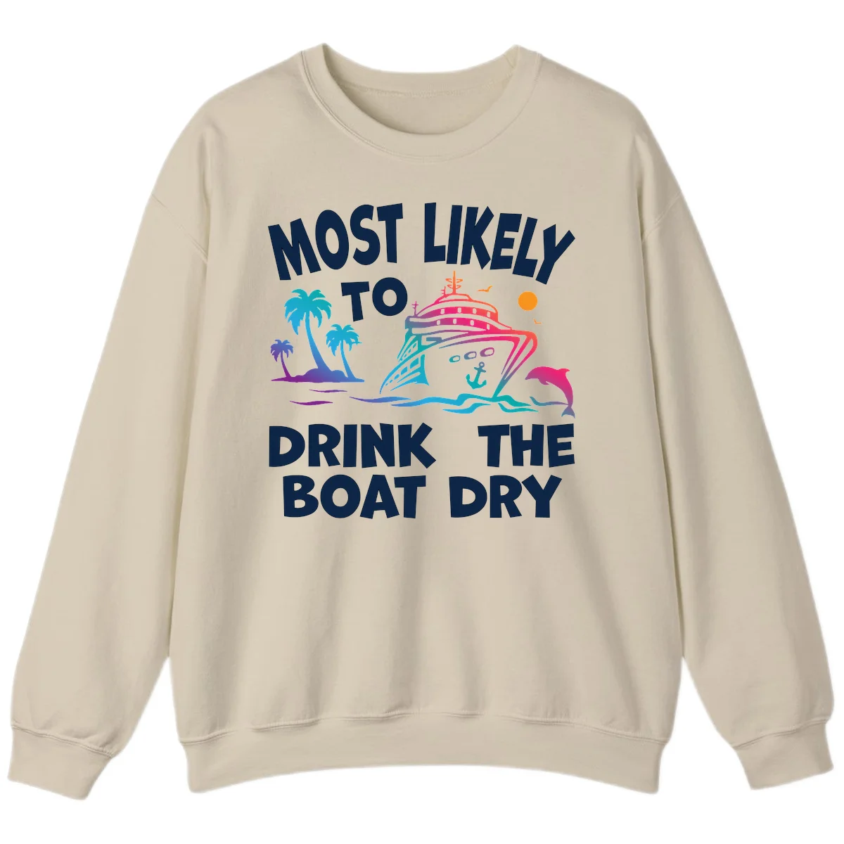 Most Likely To Drink The Boat Dry Sweatshirt in Sand