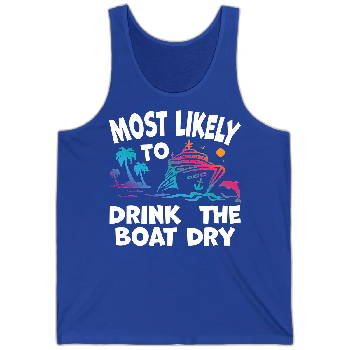 Most Likely To Drink The Boat Dry Tank in True Royal
