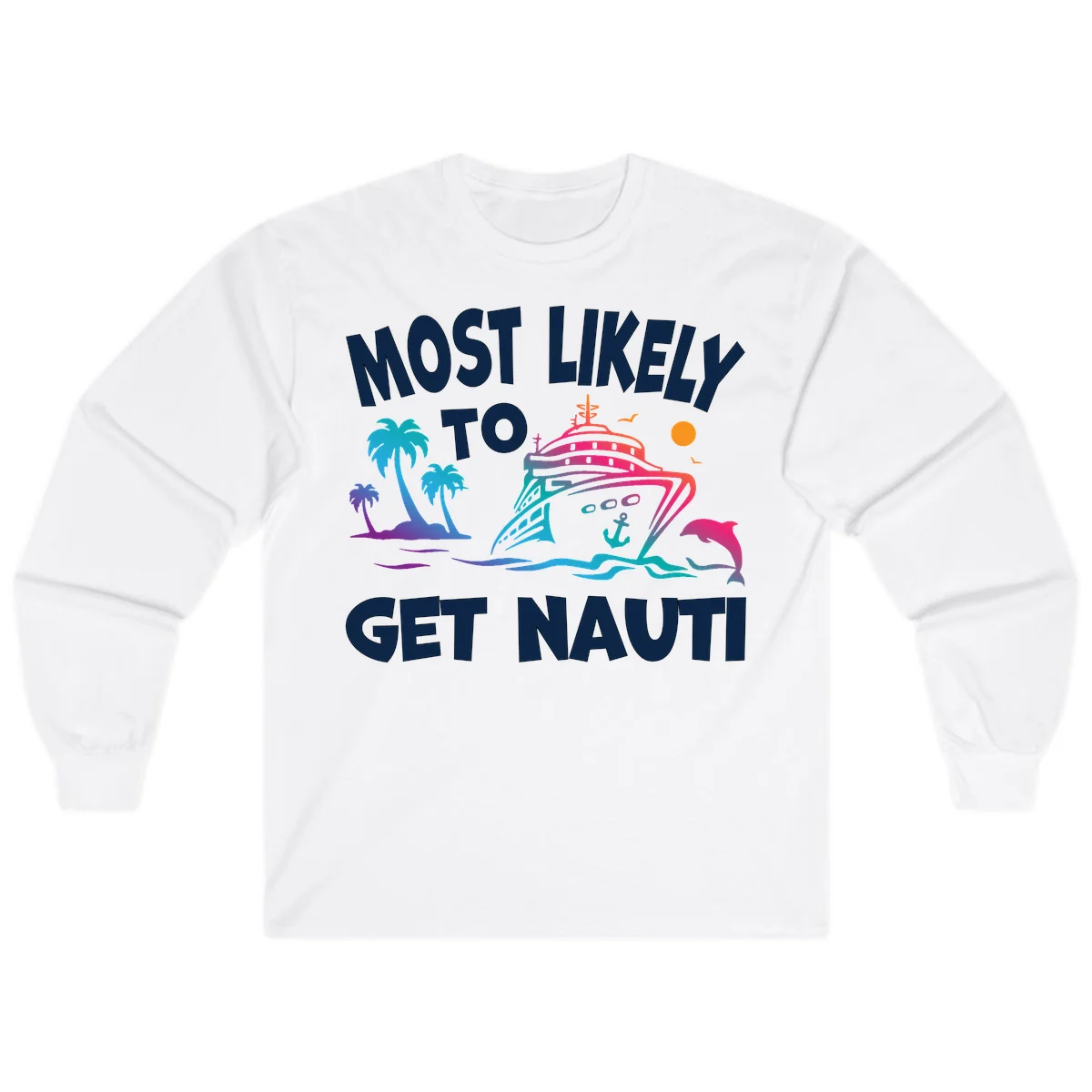 Most Likely To Get Nauti Cruise Long Sleeve Tee in White