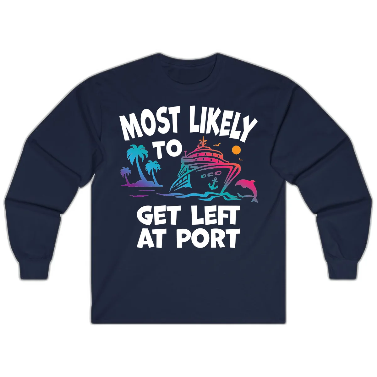 Most Likely To Get Left At Port Long Sleeve in Navy