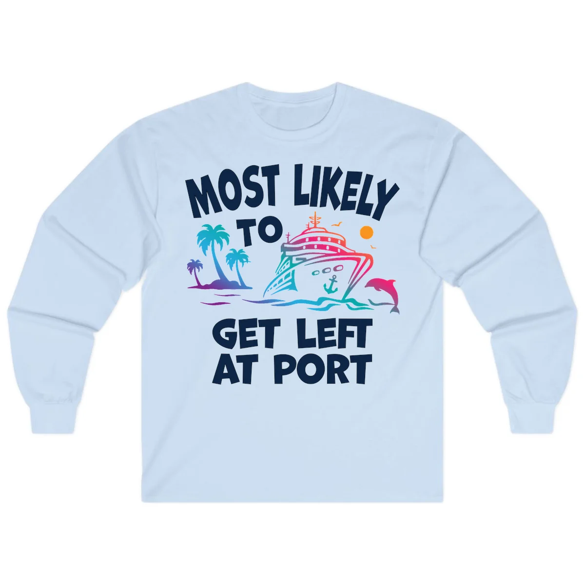 Most Likely To Get Left At Port Long Sleeve in Light Blue