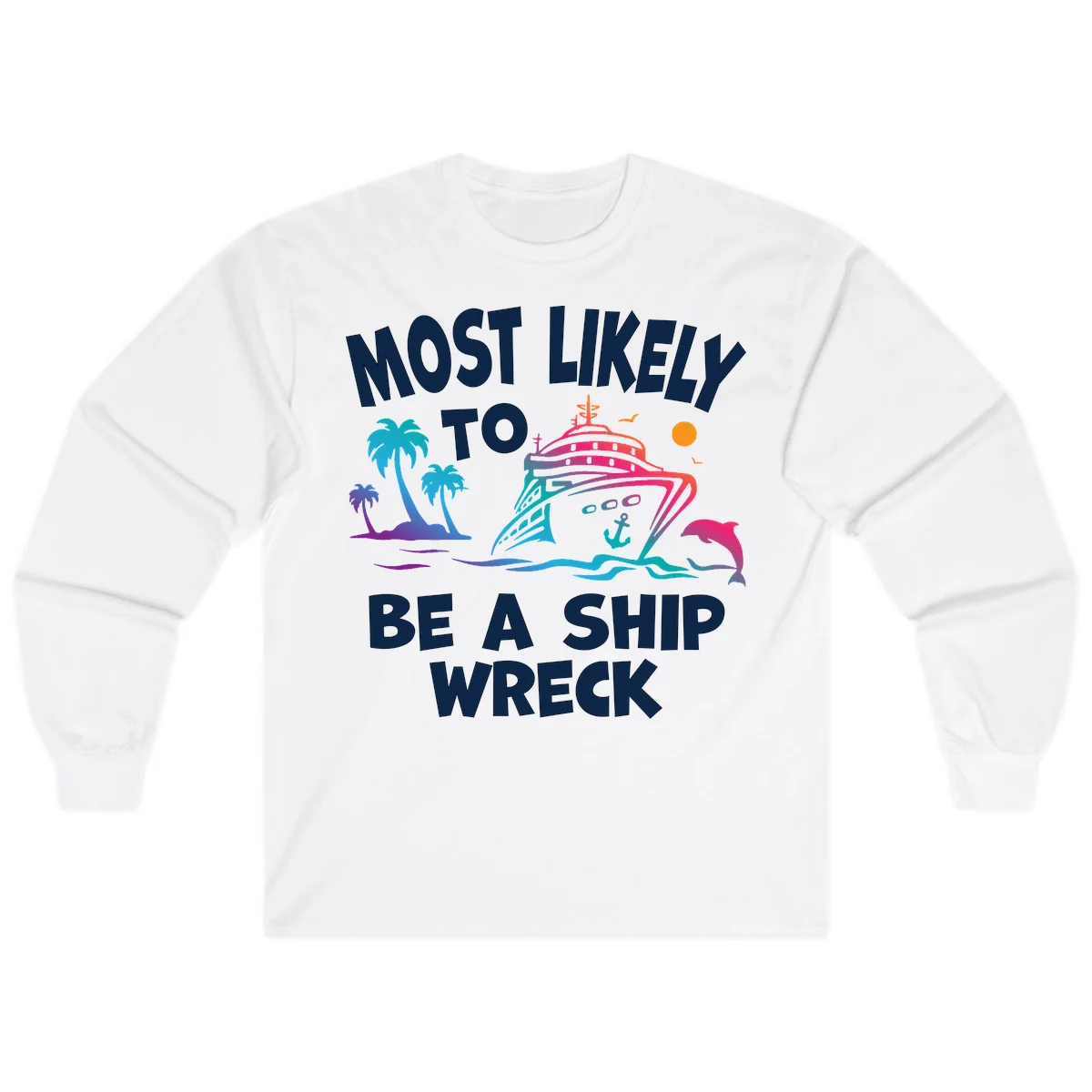Most Likely To Be A Ship Wreck Long Sleeve in White