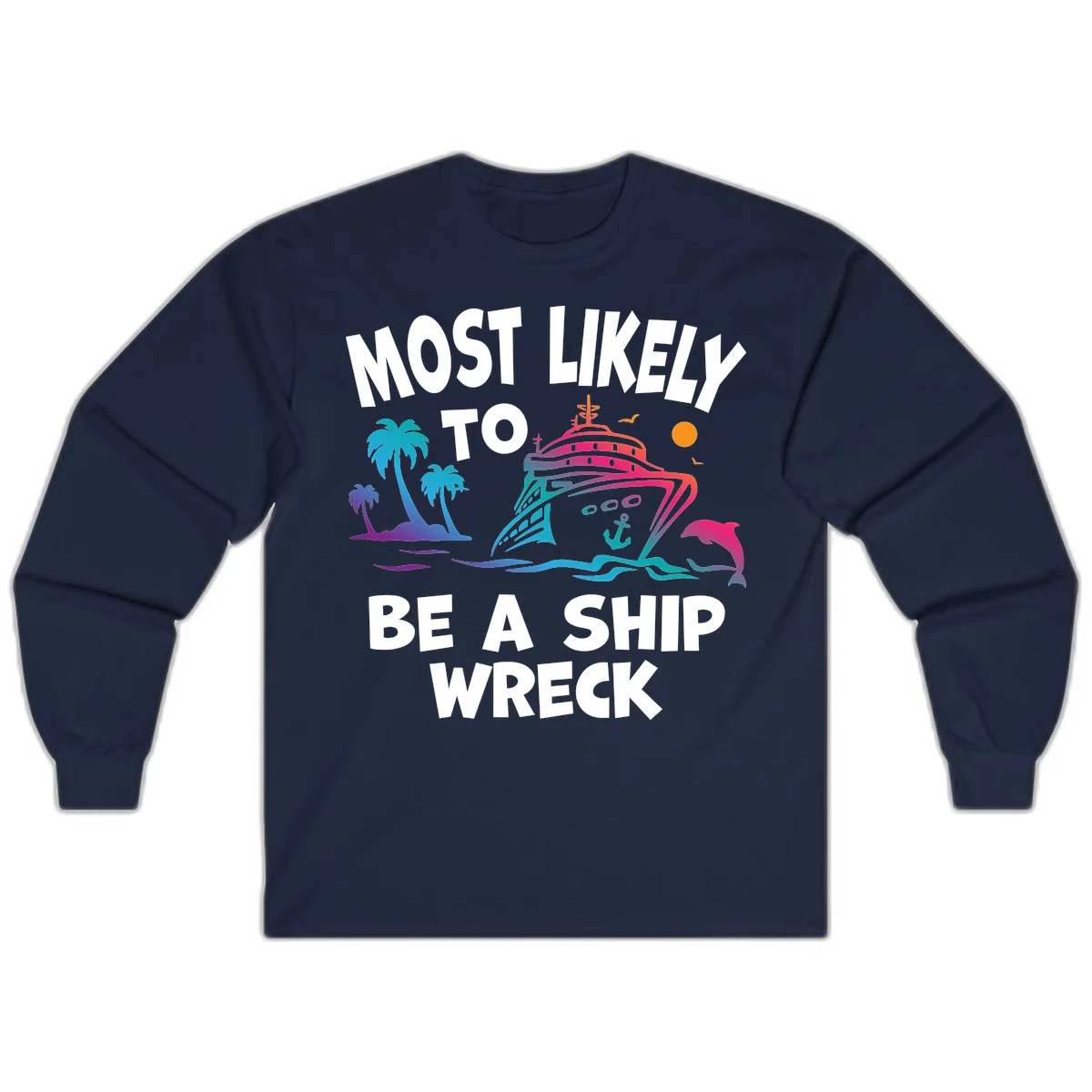Most Likely To Be A Ship Wreck Long Sleeve in Navy