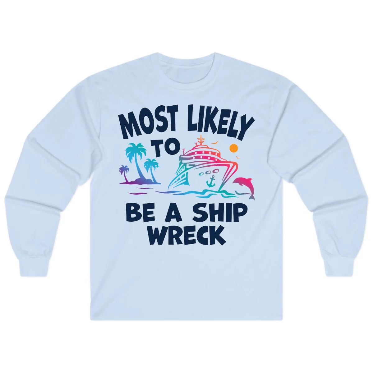 Most Likely To Be A Ship Wreck Long Sleeve in Light Blue