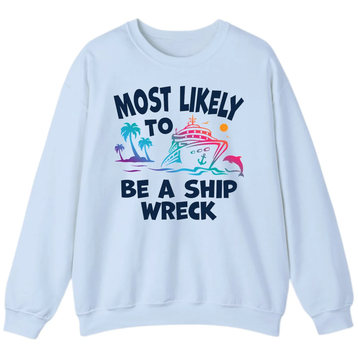 Most Likely To Be A Ship Wreck Sweatshirt in Light Blue