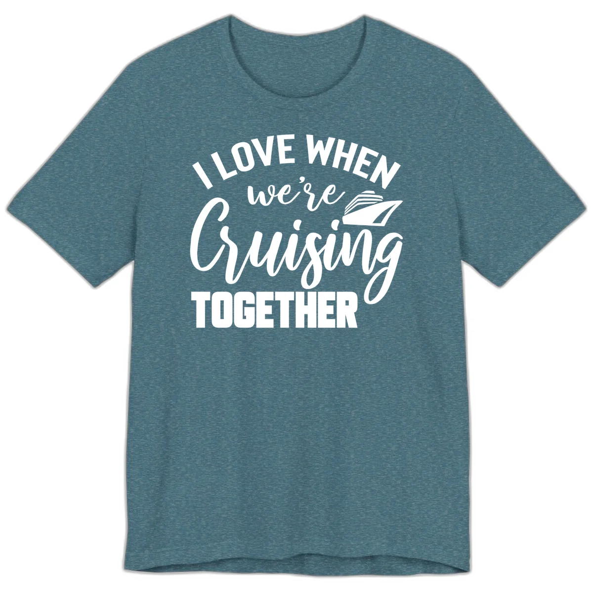 I Love When We're Cruising Together Premium T-Shirt in Heather Deep Teal