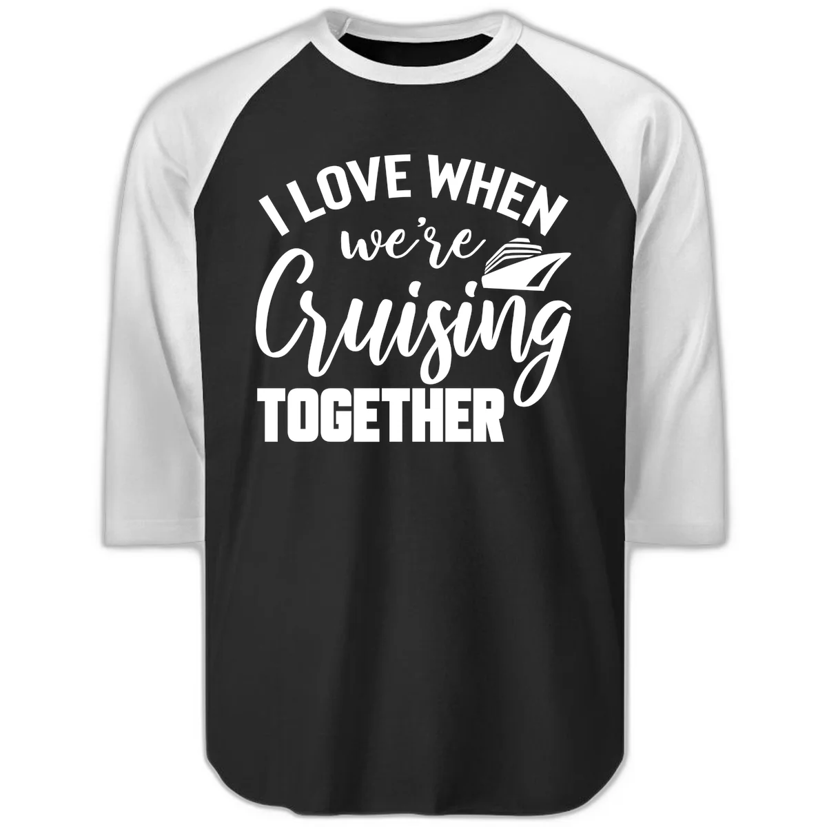 I Love When We're Cruising Together Raglan 3/4 in Black White