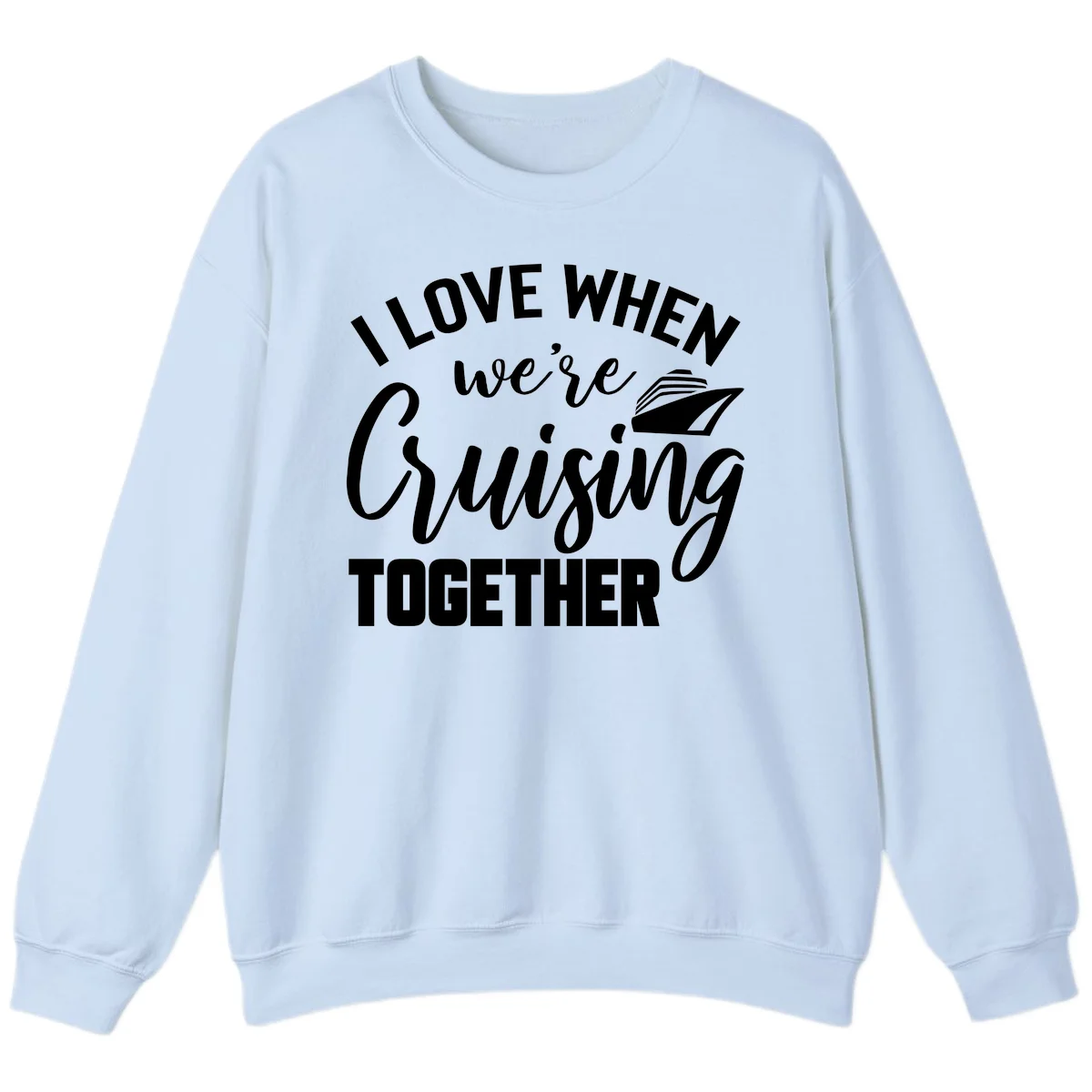I Love When We're Cruising Together Sweatshirt in Light Blue