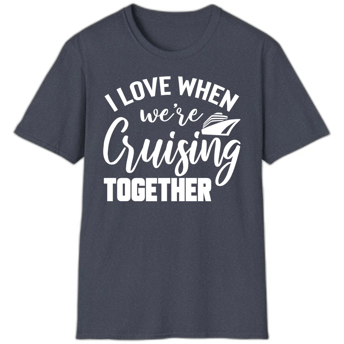 I Love When We're Cruising Together T-Shirt in Heather Navy