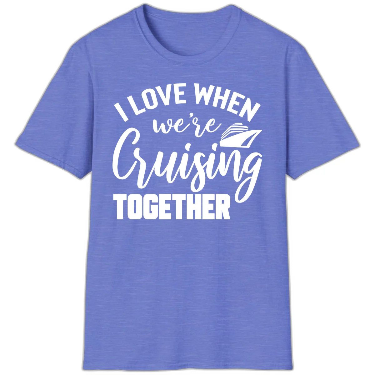 I Love When We're Cruising Together T-Shirt in Heather Royal