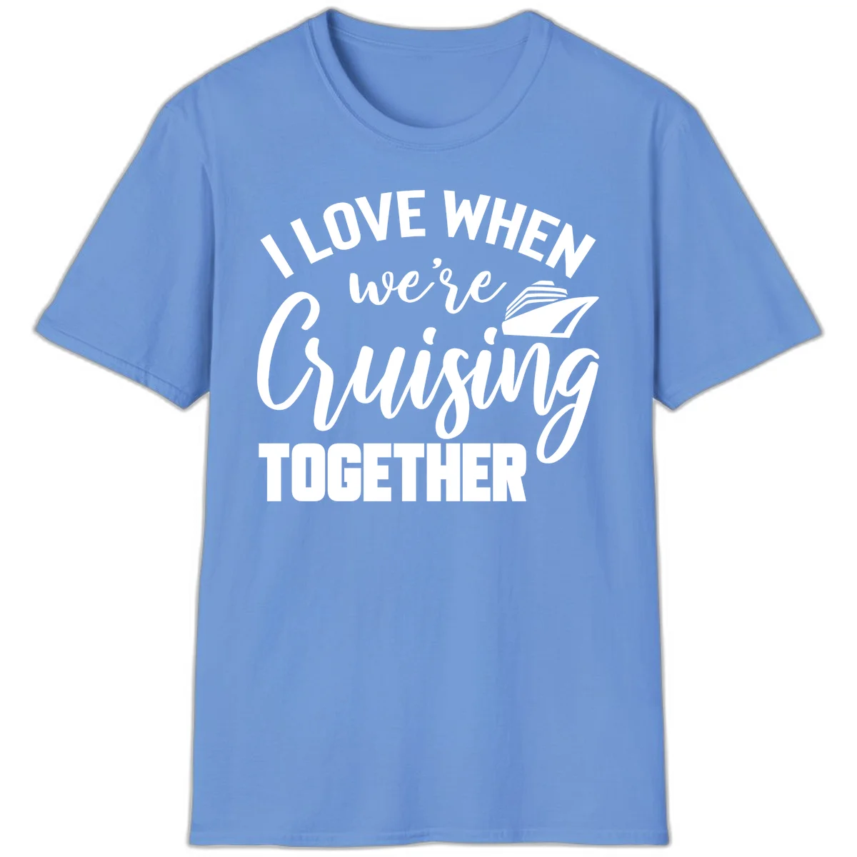 I Love When We're Cruising Together T-Shirt in Carolina Blue