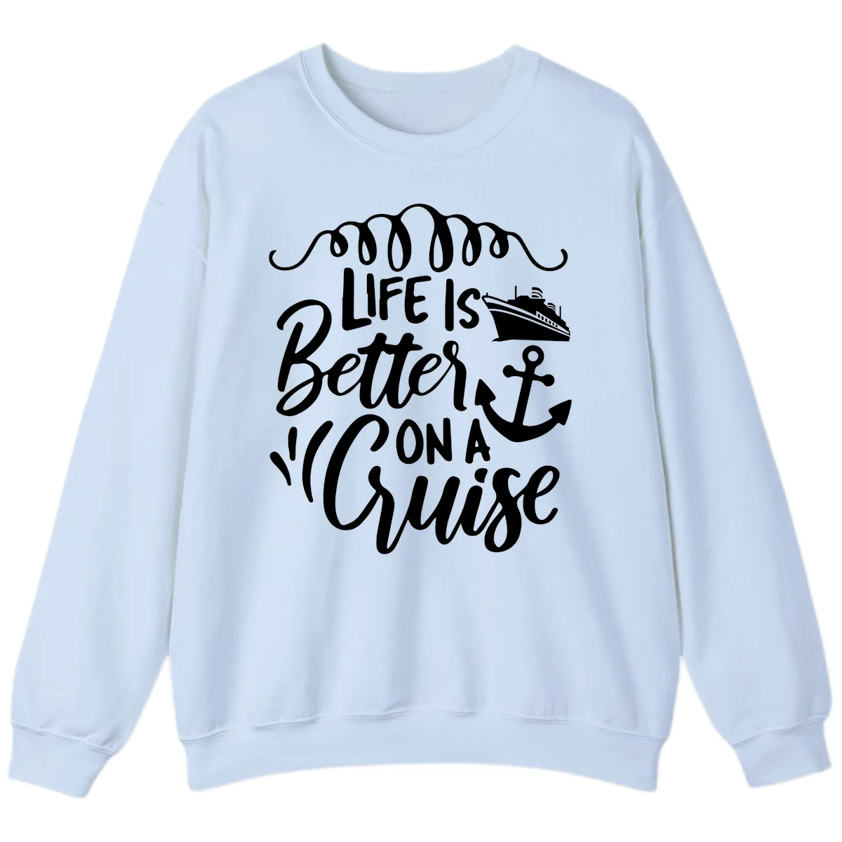Life Is Better On A Cruise Nautical Sweatshirt in Light Blue