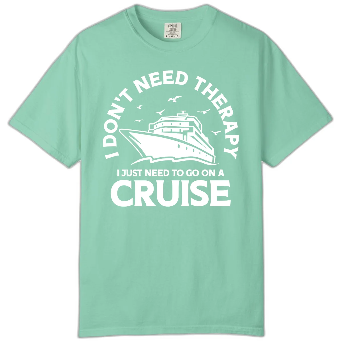 I Don't Need Therapy, I Need A Cruise Comfort Color in Island Reef