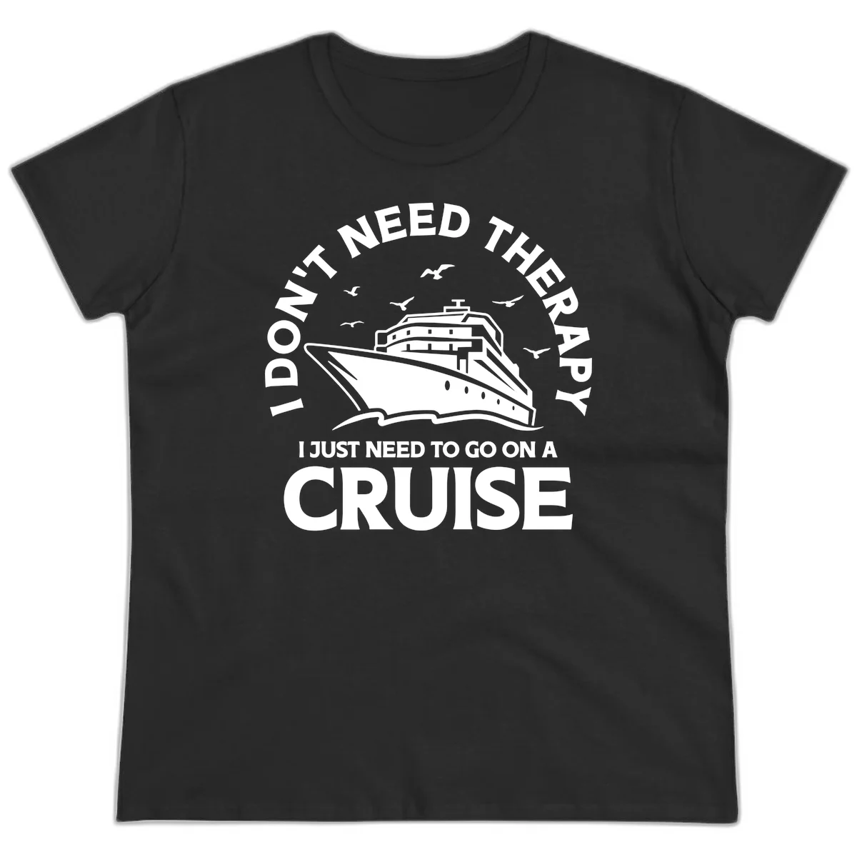 I Don't Need Therapy, I Need A Cruise Ladies Tee in Black