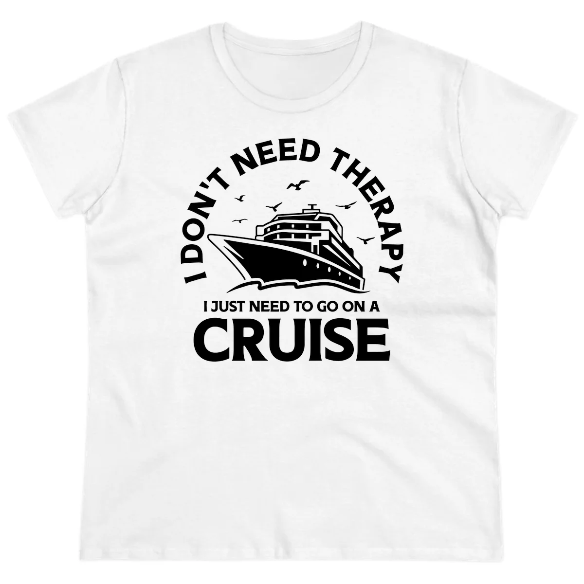 I Don't Need Therapy, I Need A Cruise Ladies Tee in White