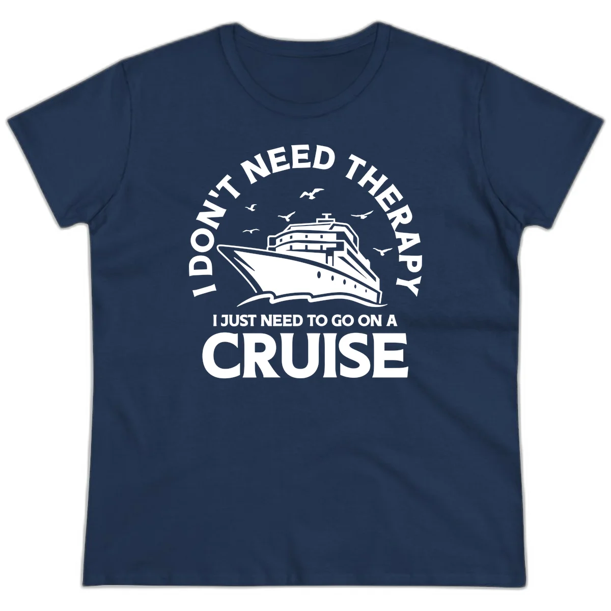 I Don't Need Therapy, I Need A Cruise Ladies Tee in Navy