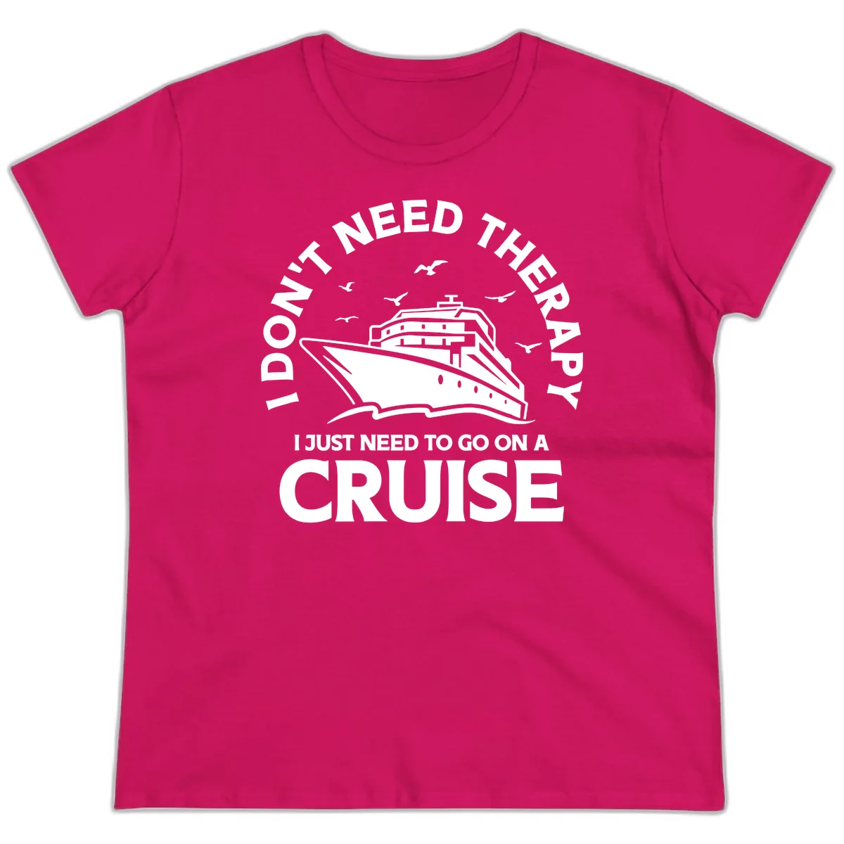 I Don't Need Therapy, I Need A Cruise Ladies Tee in Heliconia