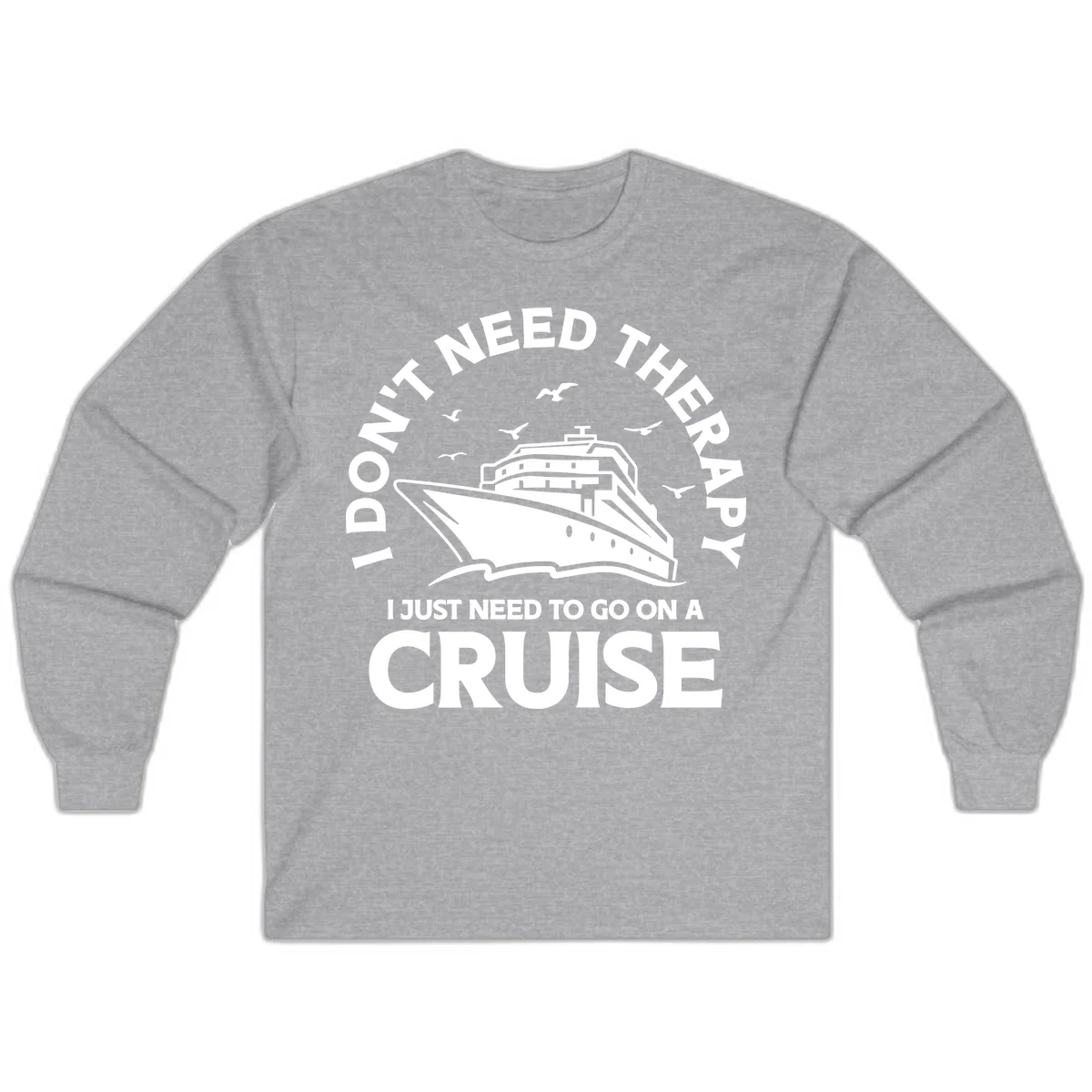I Don't Need Therapy, I Need A Cruise Long Sleeve in Sport Grey