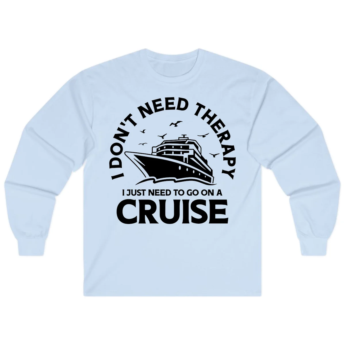 I Don't Need Therapy, I Need A Cruise Long Sleeve in Light Blue