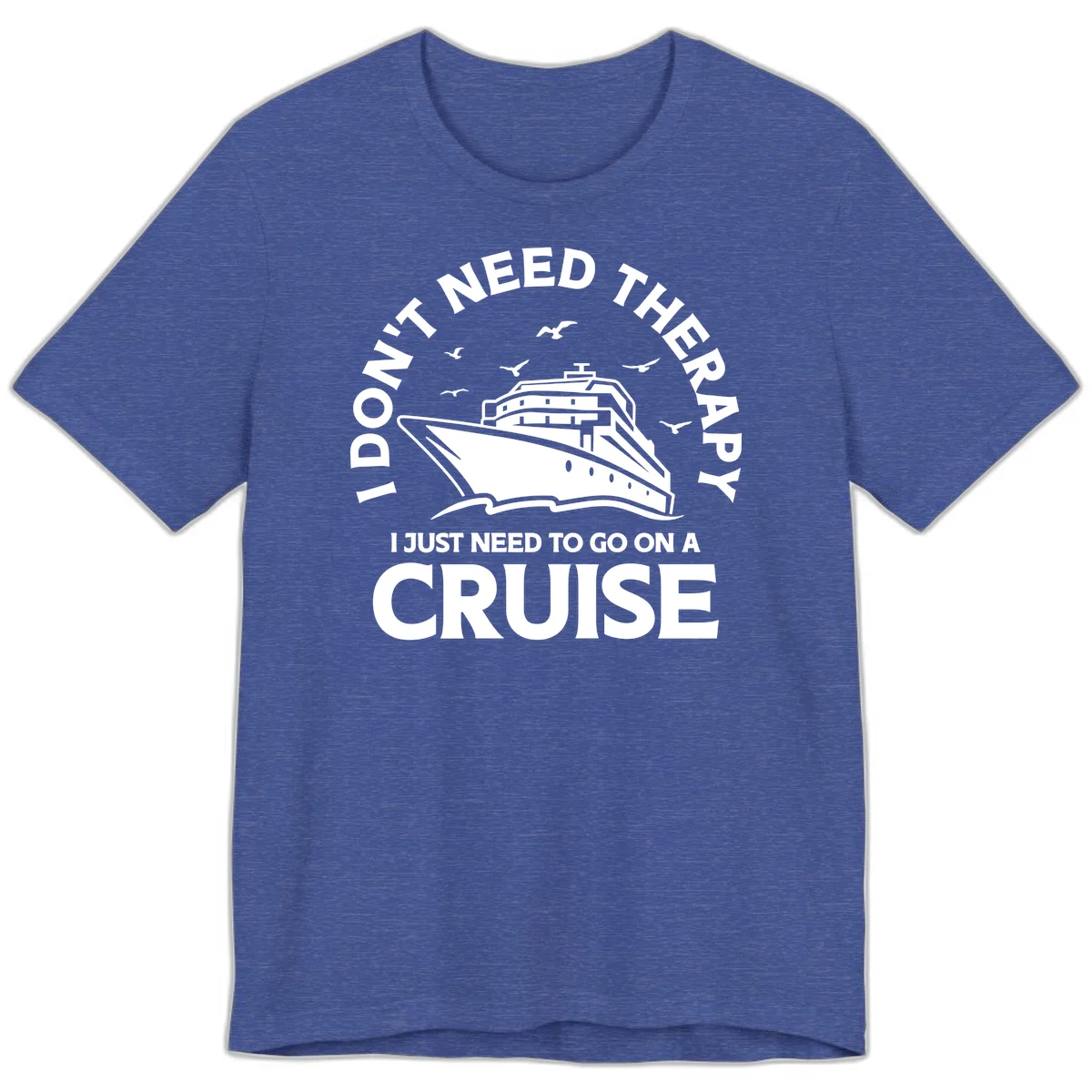 I Don't Need Therapy, I Need A Cruise Premium T-Shirt in Heather True Royal