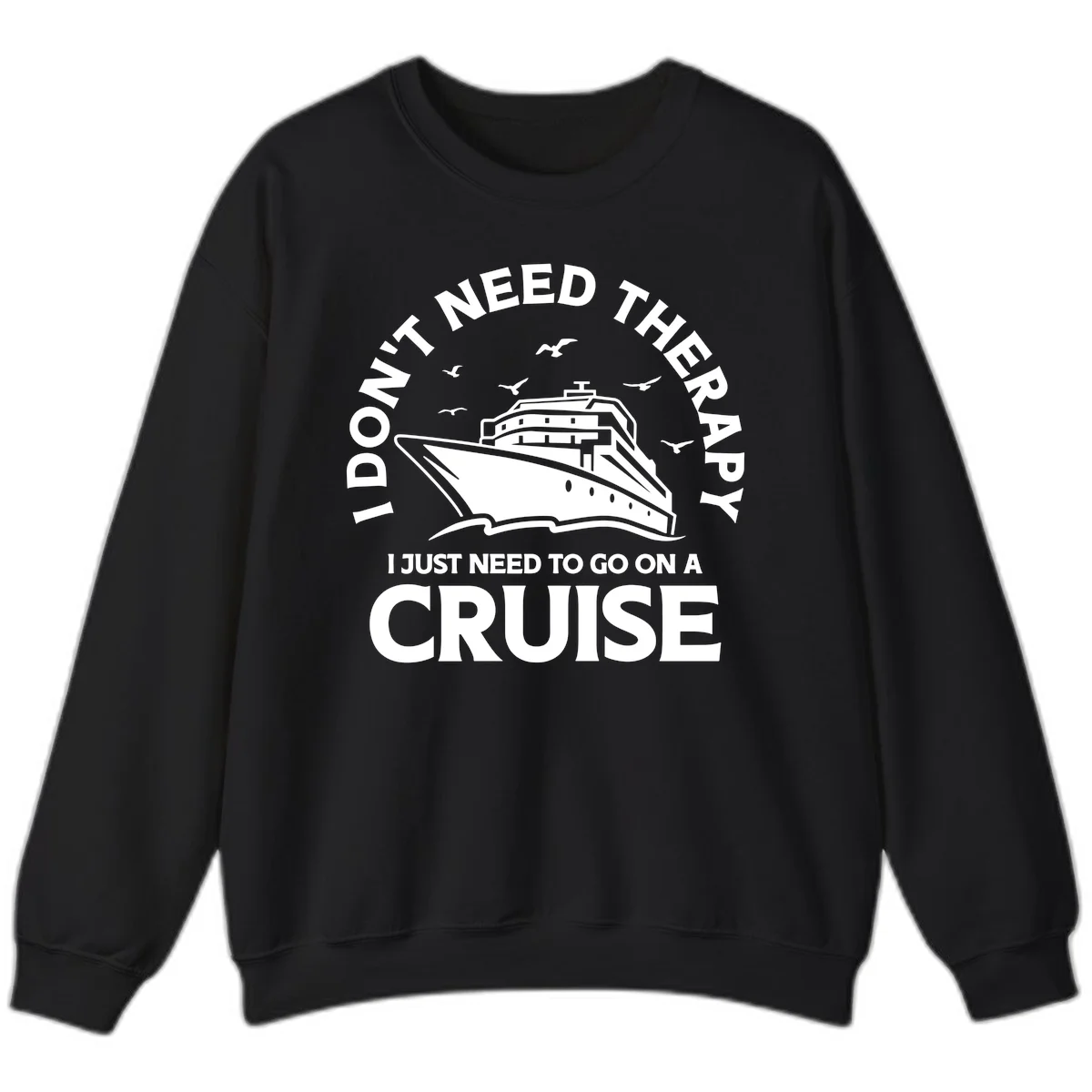 I Don't Need Therapy, I Need A Cruise Sweatshirt in Black