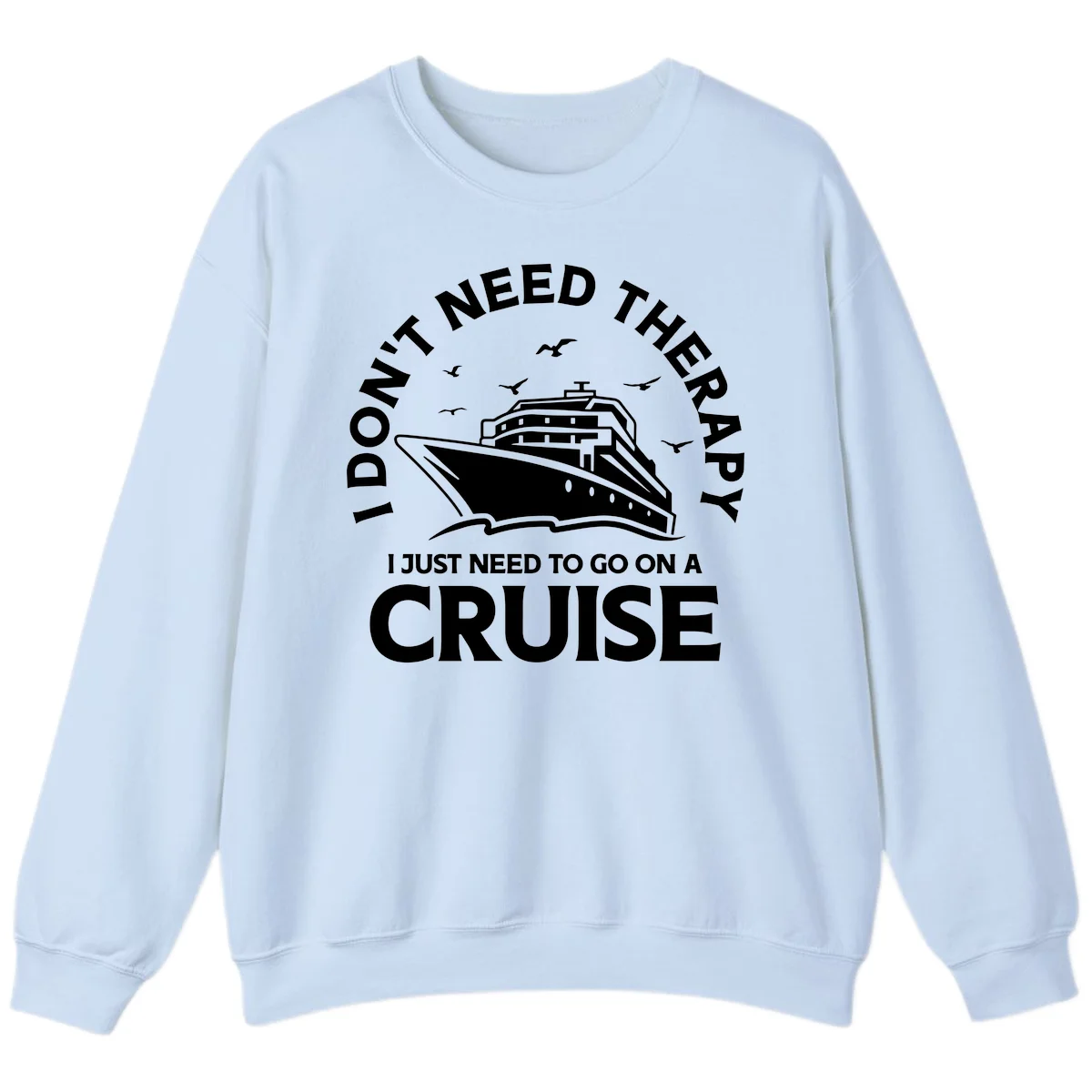 I Don't Need Therapy, I Need A Cruise Sweatshirt in Light Blue