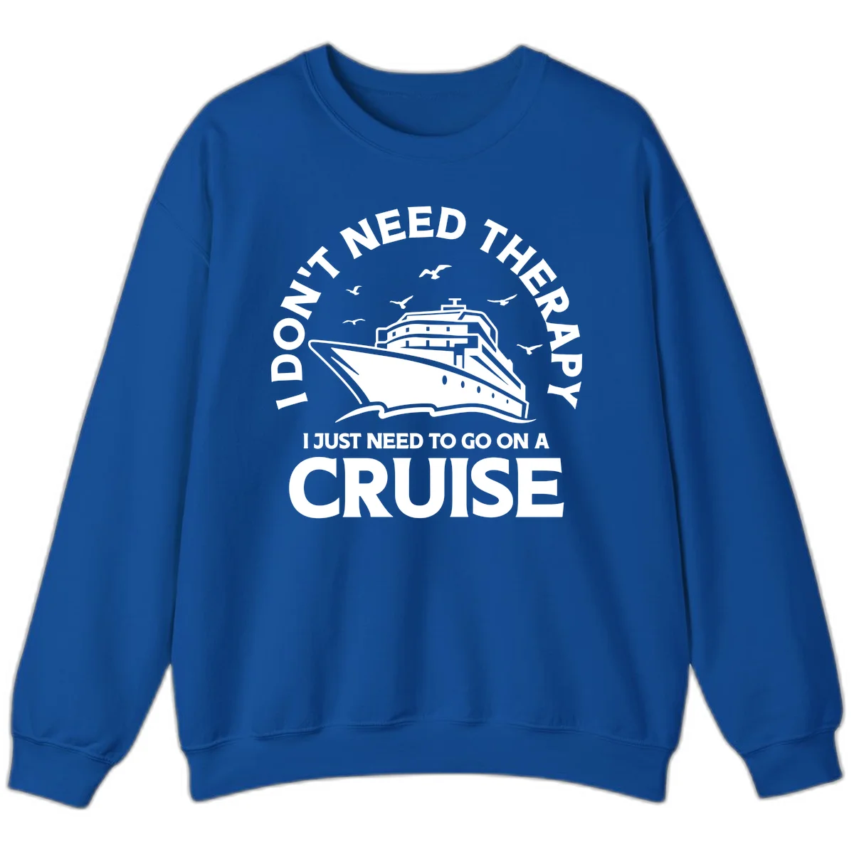 I Don't Need Therapy, I Need A Cruise Sweatshirt in Royal