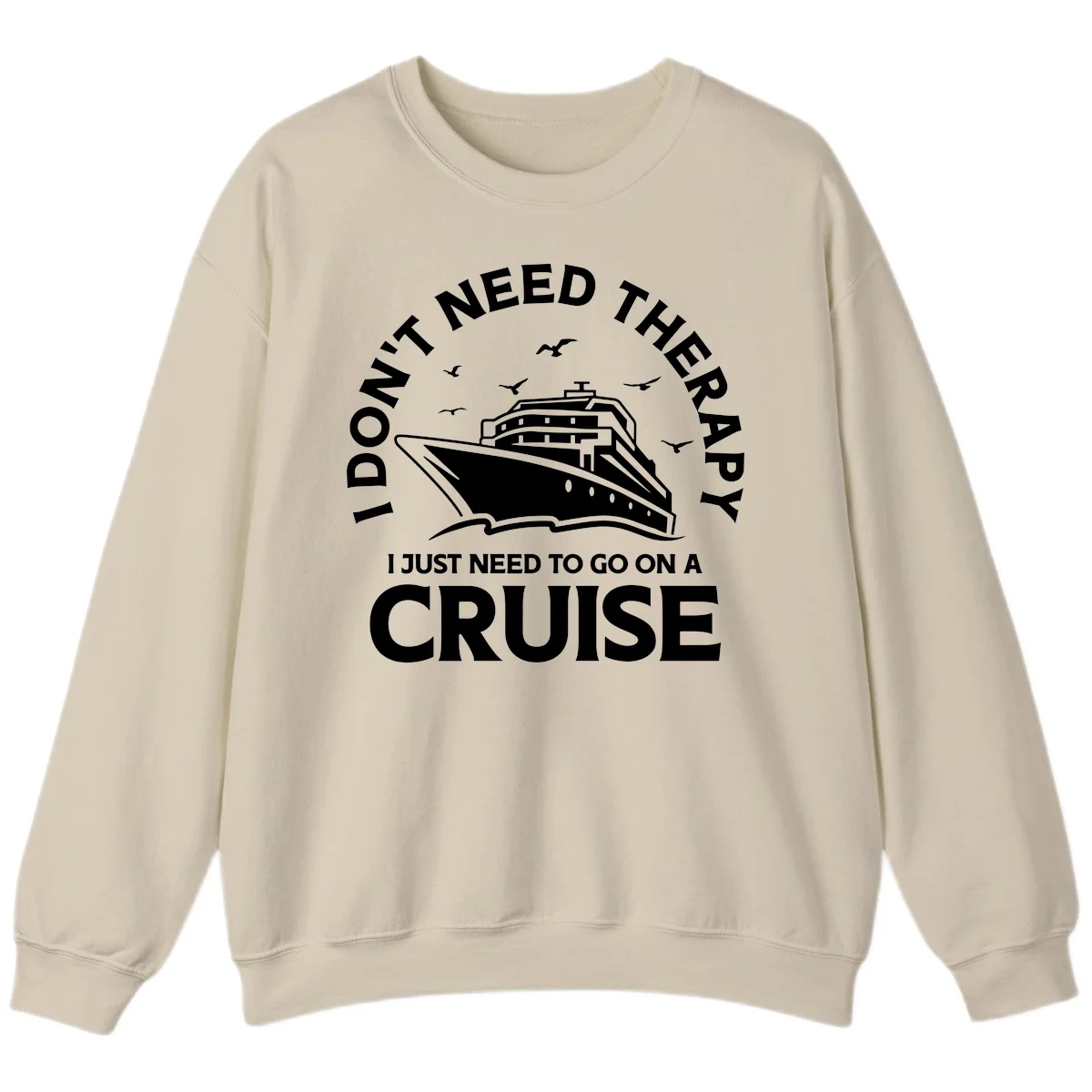 I Don't Need Therapy, I Need A Cruise Sweatshirt in Sand