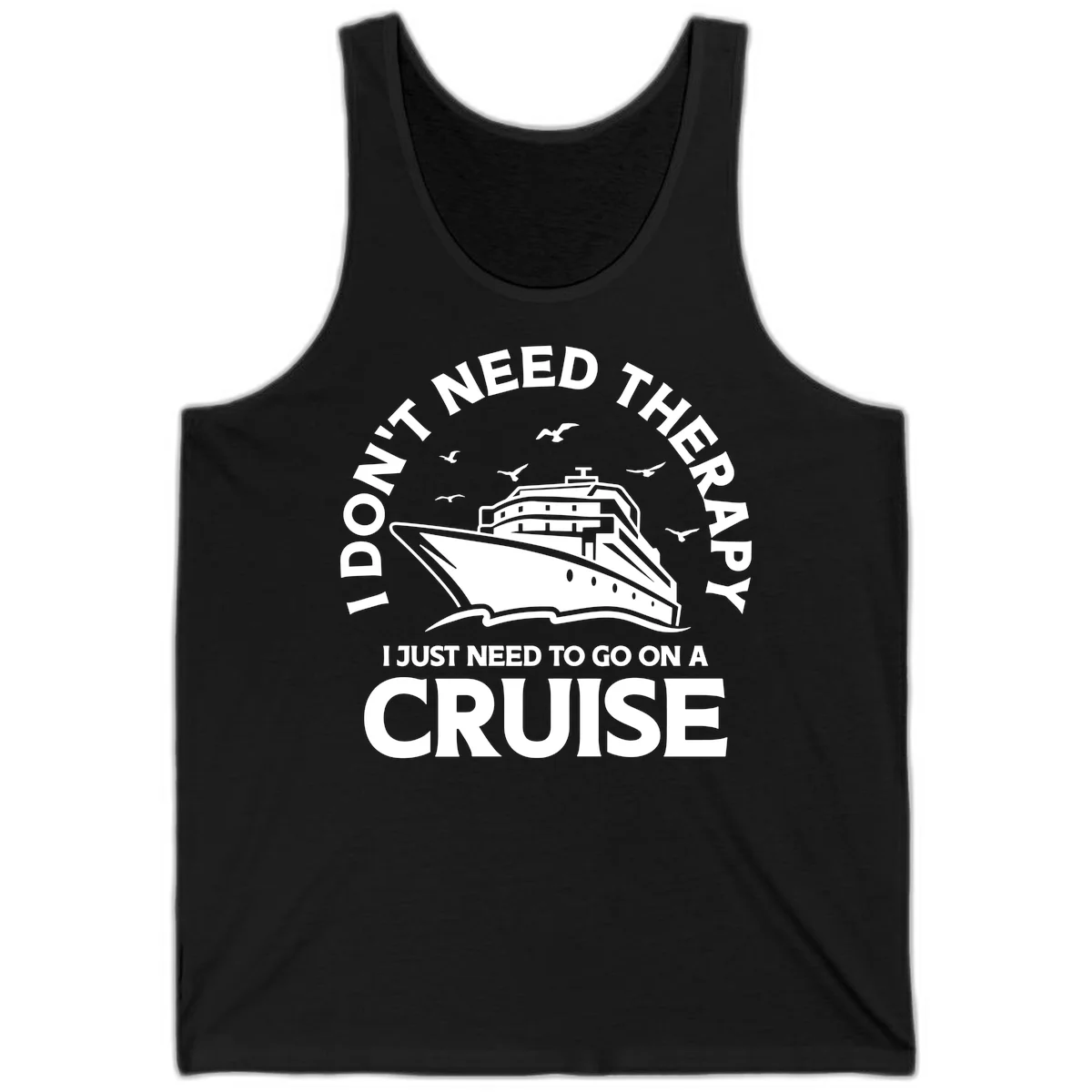 I Don't Need Therapy, I Need A Cruise Tank in Black