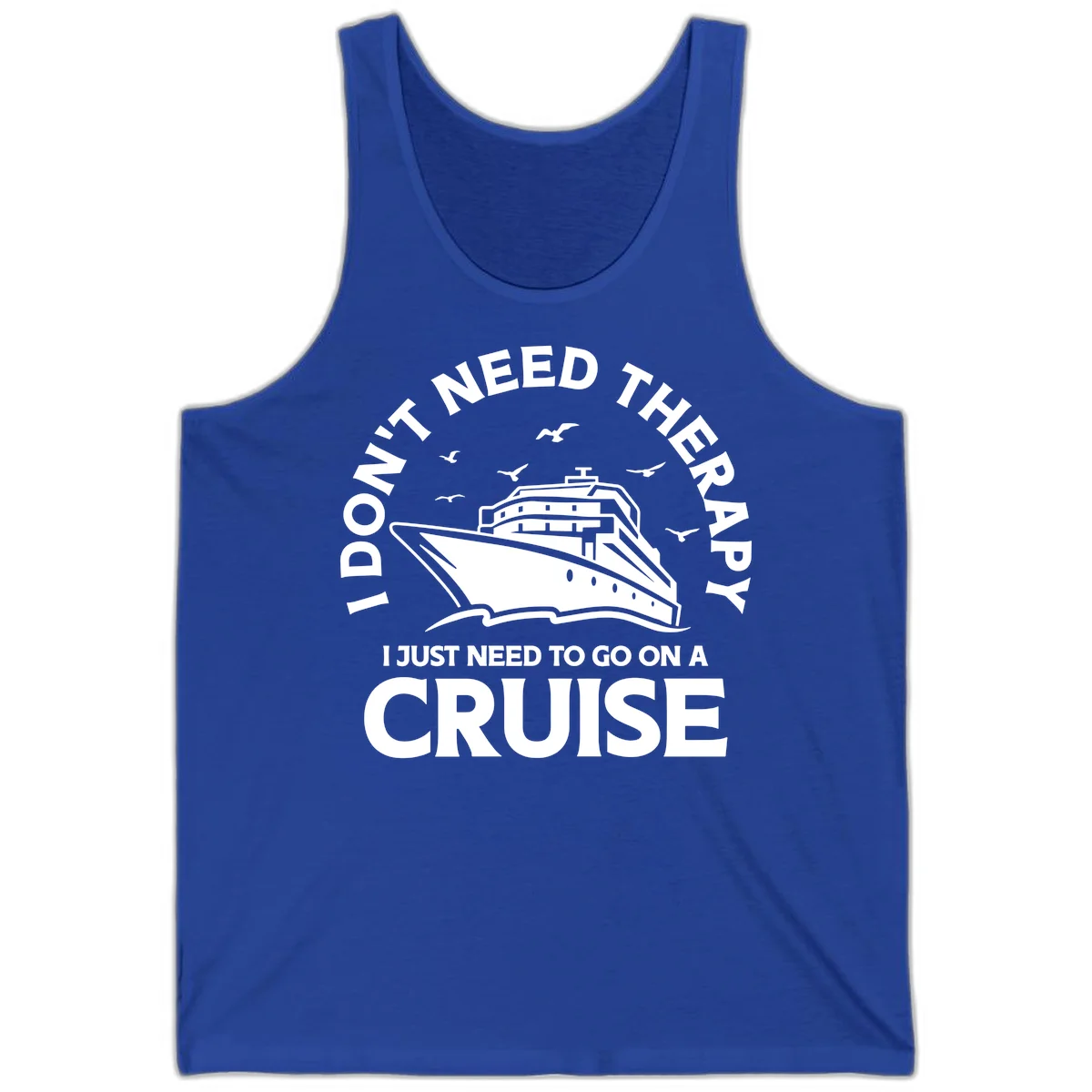 I Don't Need Therapy, I Need A Cruise Tank in True Royal