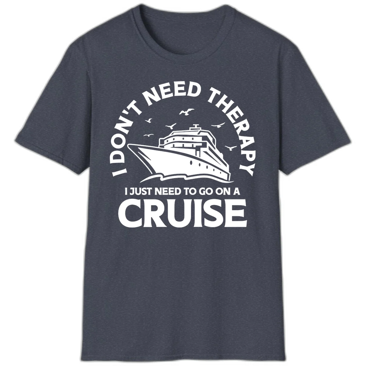 I Don't Need Therapy, I Need A Cruise T-Shirt in Heather Navy