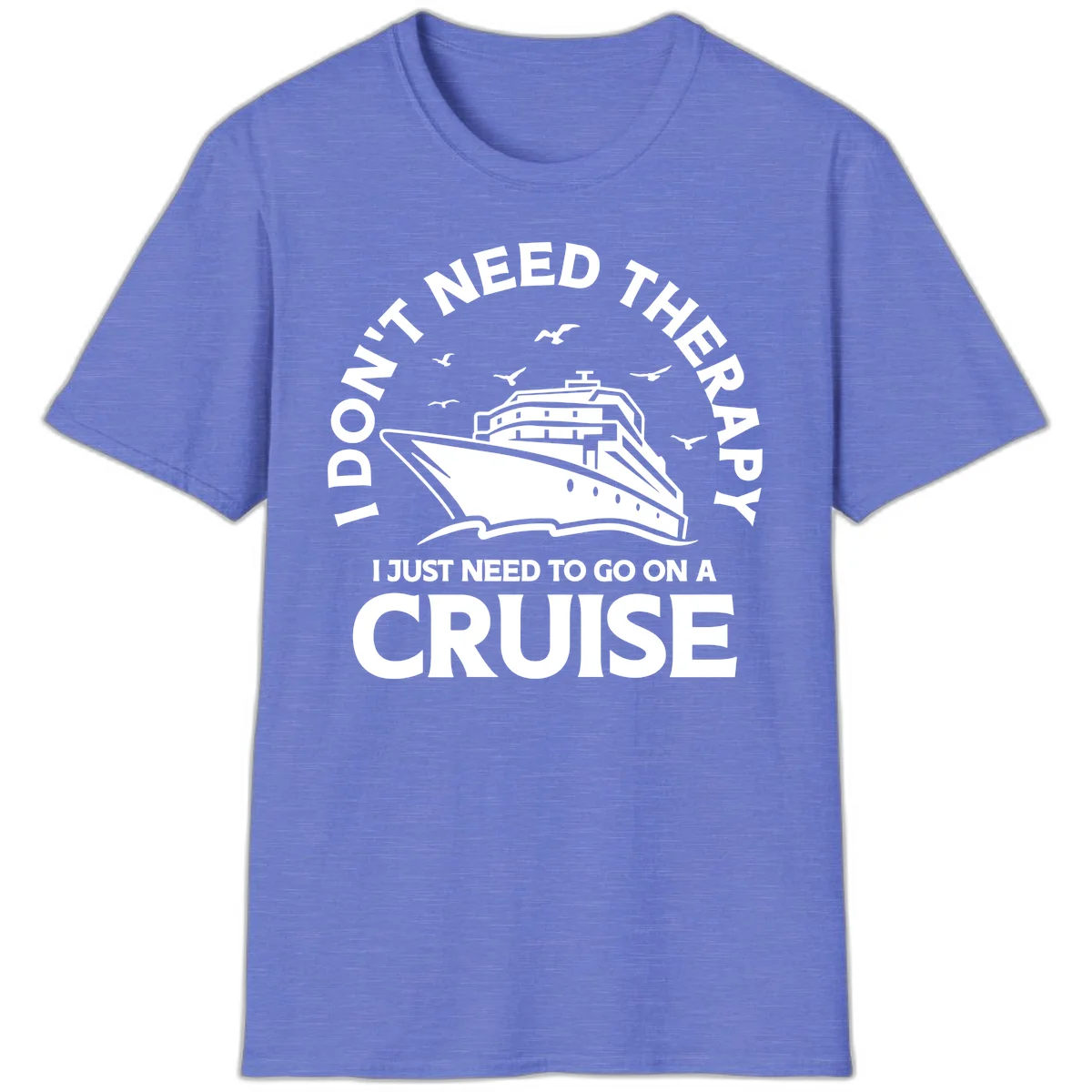 I Don't Need Therapy, I Need A Cruise T-Shirt in Heather Royal