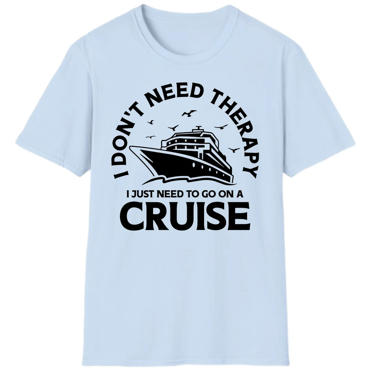 I Don't Need Therapy, I Need A Cruise T-Shirt in Light Blue